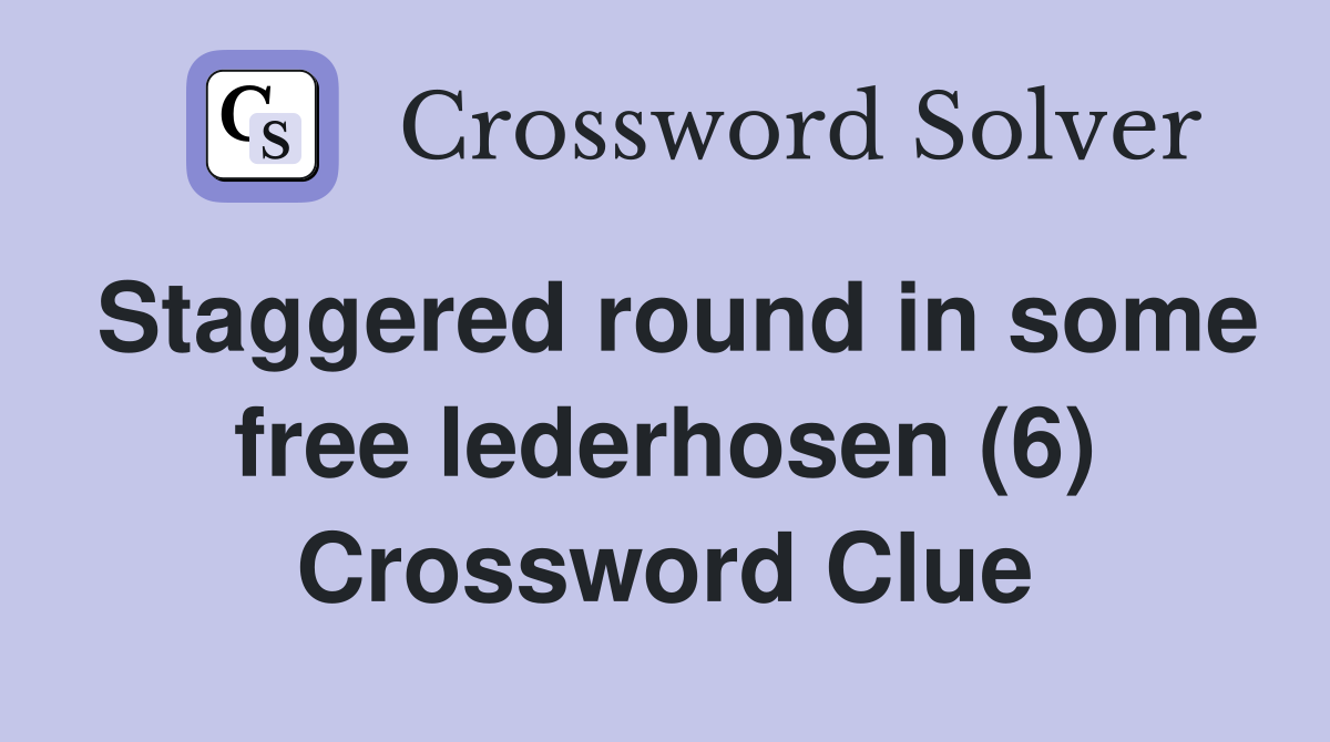 Staggered round in some free lederhosen (6) Crossword Clue