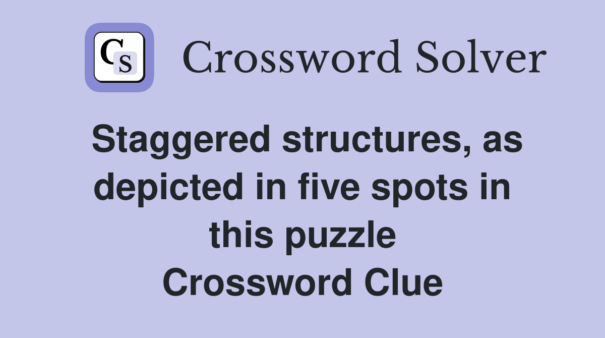 Staggered structures, as depicted in five spots in this puzzle Crossword Clue