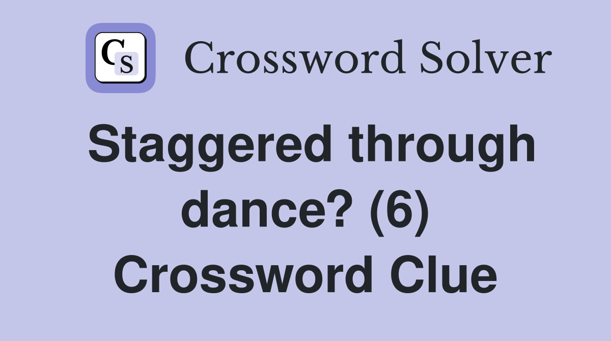 Staggered through dance? (6) Crossword Clue