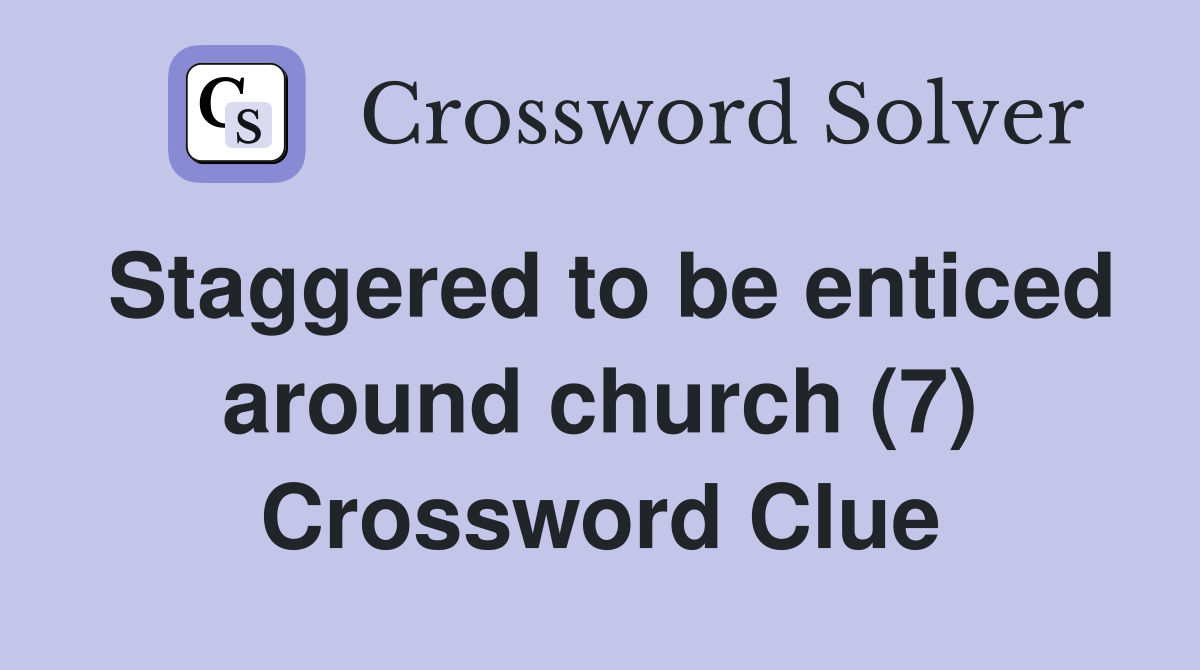 Staggered to be enticed around church (7) Crossword Clue