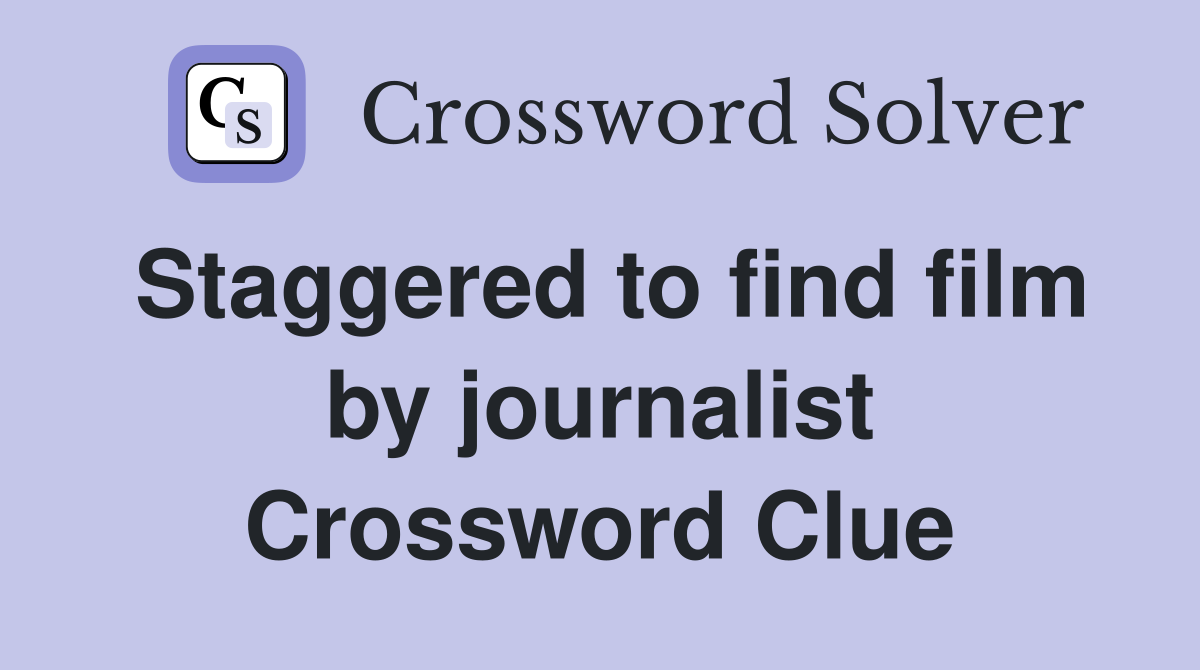 Staggered to find film by journalist Crossword Clue