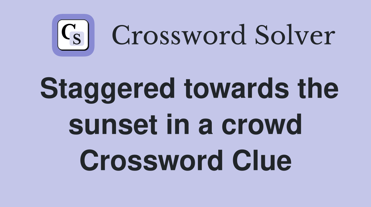 Staggered towards the sunset in a crowd Crossword Clue