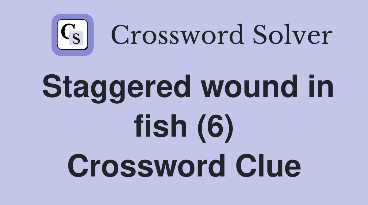 Staggered wound in fish (6) Crossword Clue