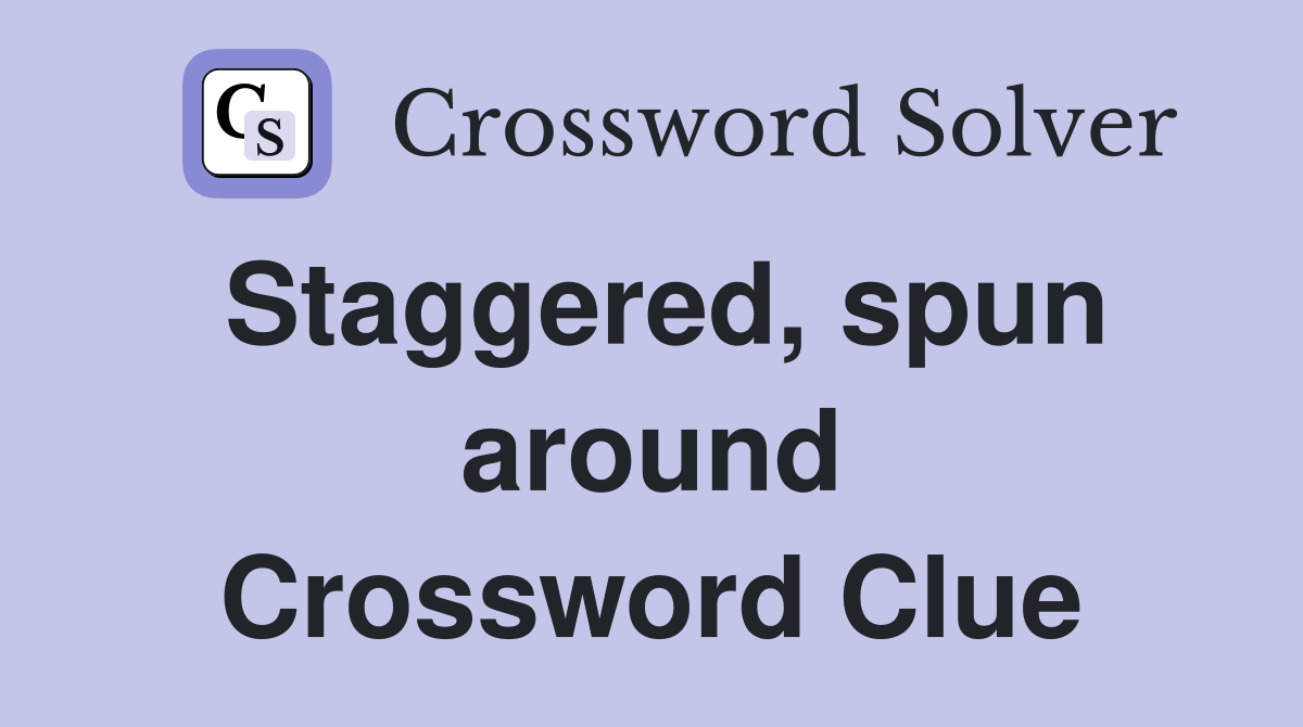 Staggered, spun around Crossword Clue