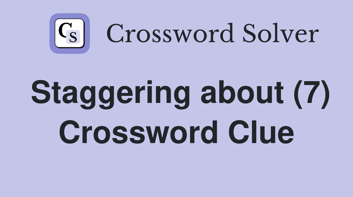 Staggering about (7) Crossword Clue