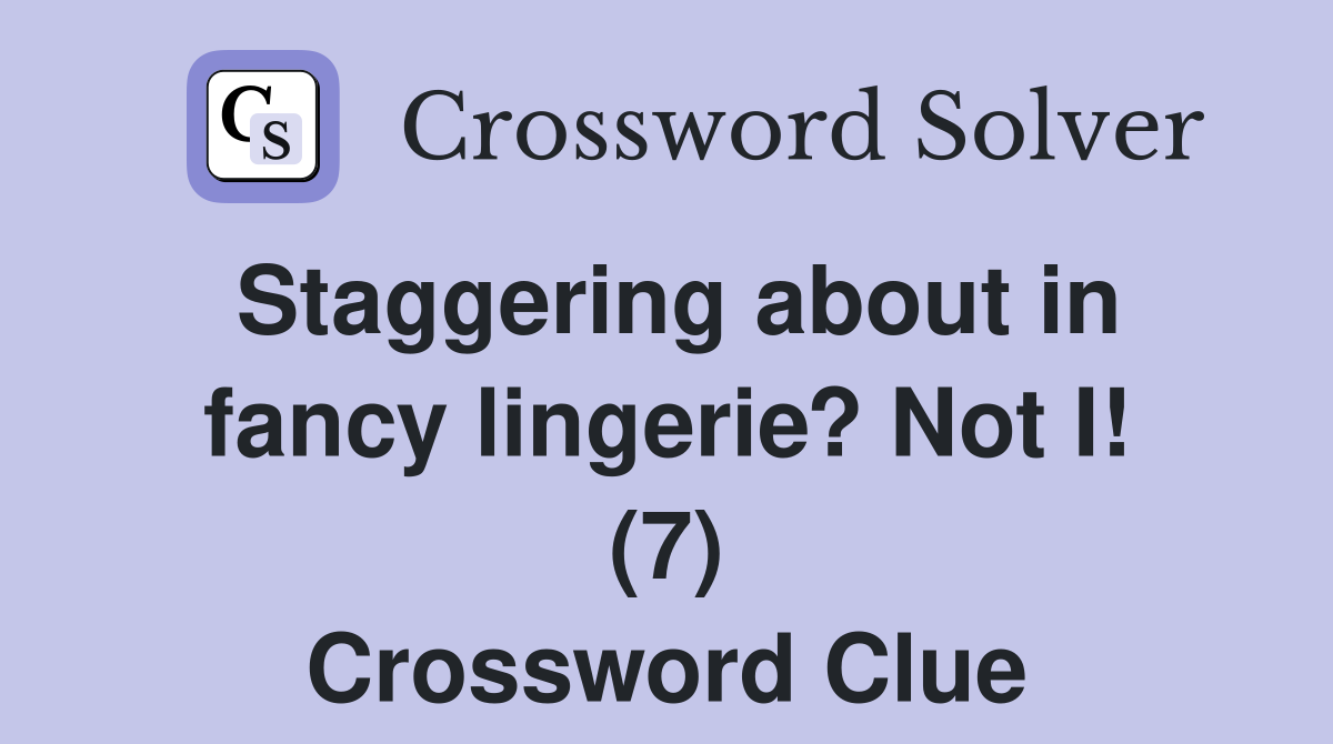 Staggering about in fancy lingerie? Not I! (7) Crossword Clue