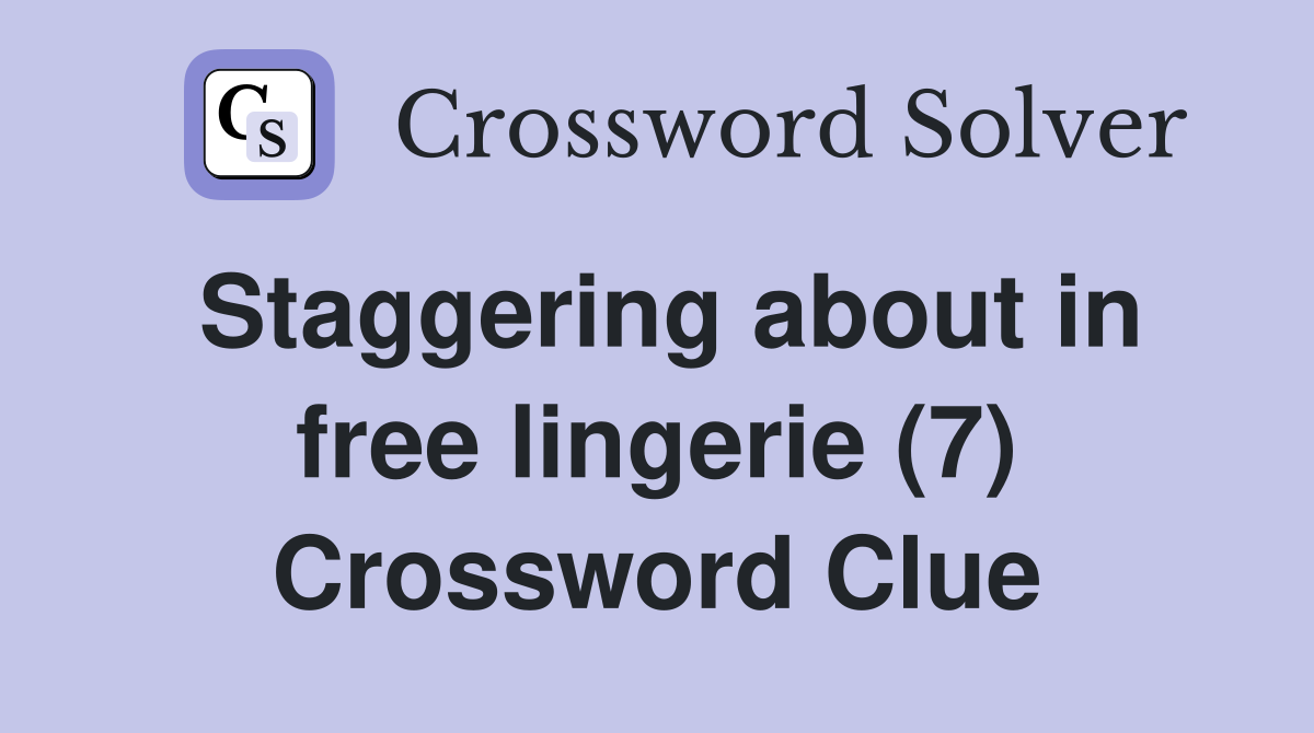 Staggering about in free lingerie (7) Crossword Clue