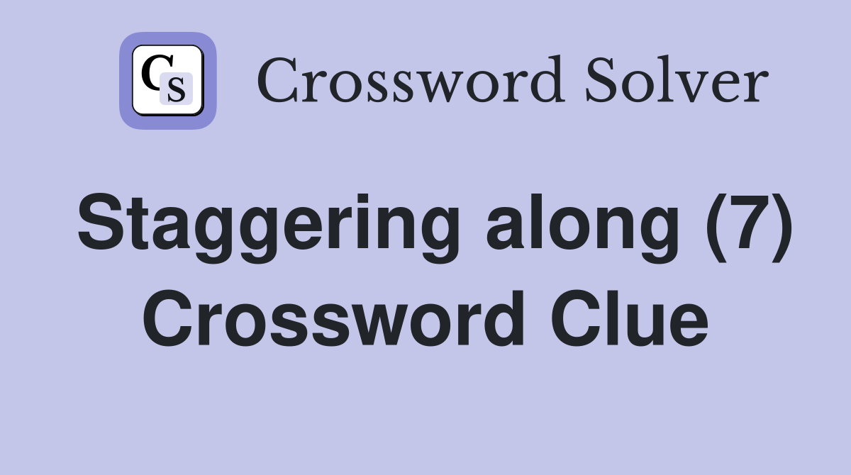 Staggering along (7) Crossword Clue