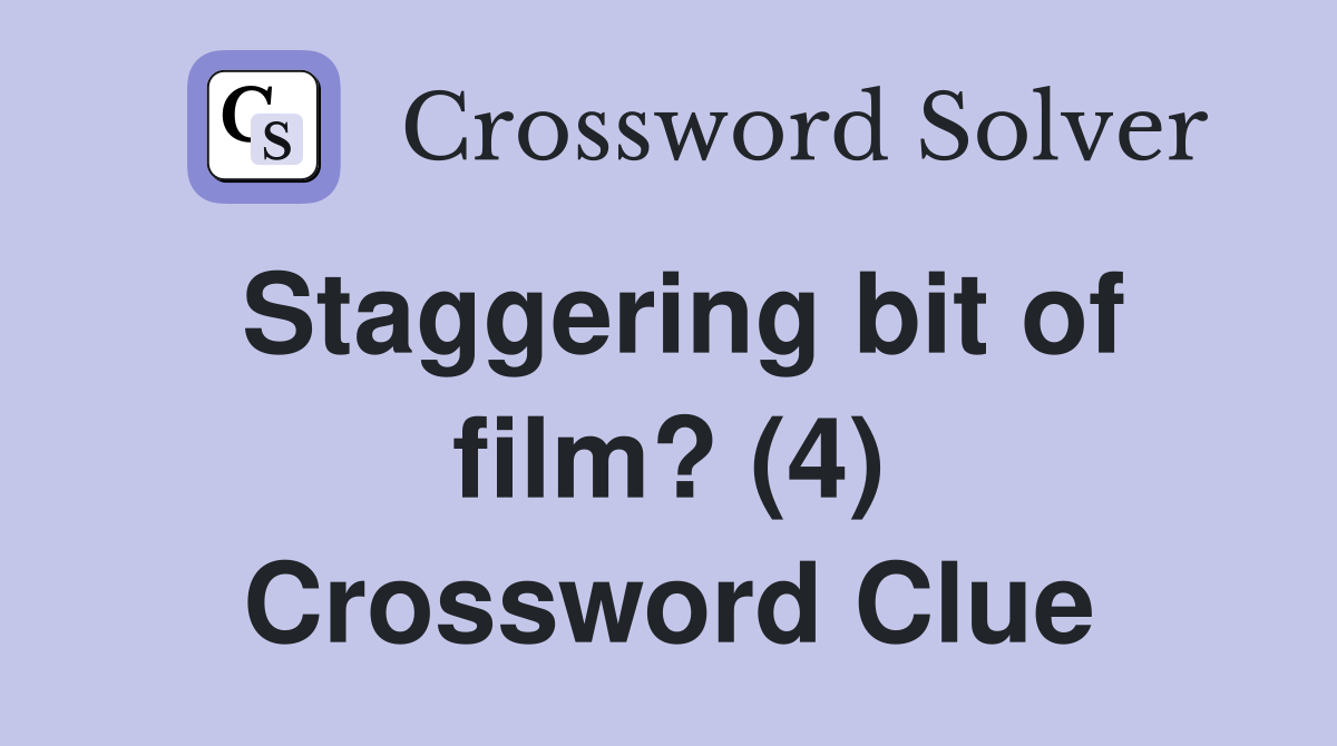 Staggering bit of film? (4) Crossword Clue