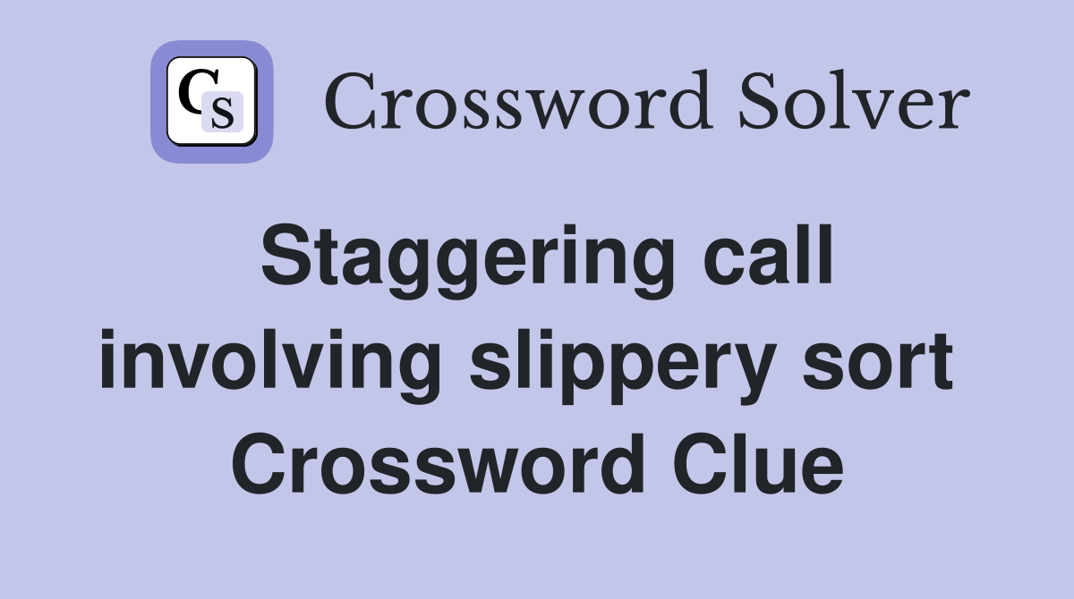 Staggering call involving slippery sort  Crossword Clue