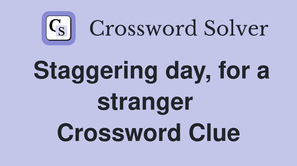 Staggering day, for a stranger  Crossword Clue