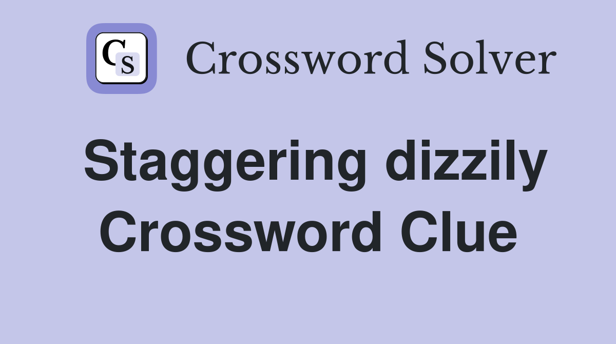 Staggering dizzily Crossword Clue