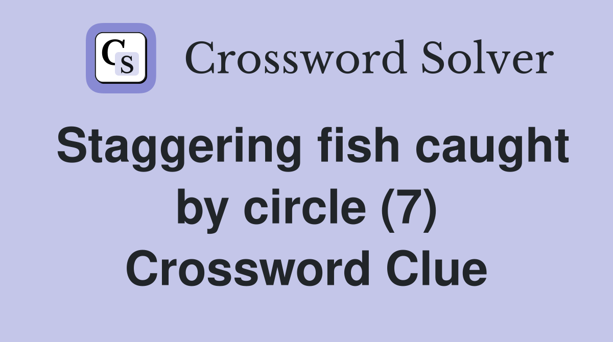 Staggering fish caught by circle (7) Crossword Clue