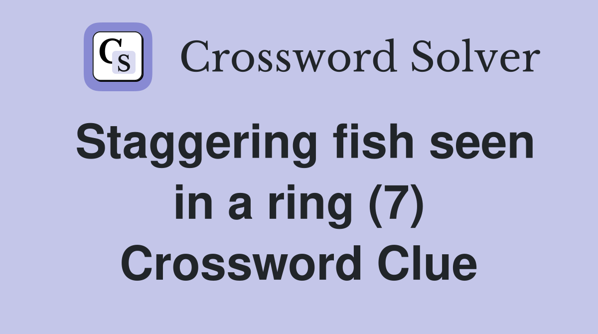 Staggering fish seen in a ring (7) Crossword Clue