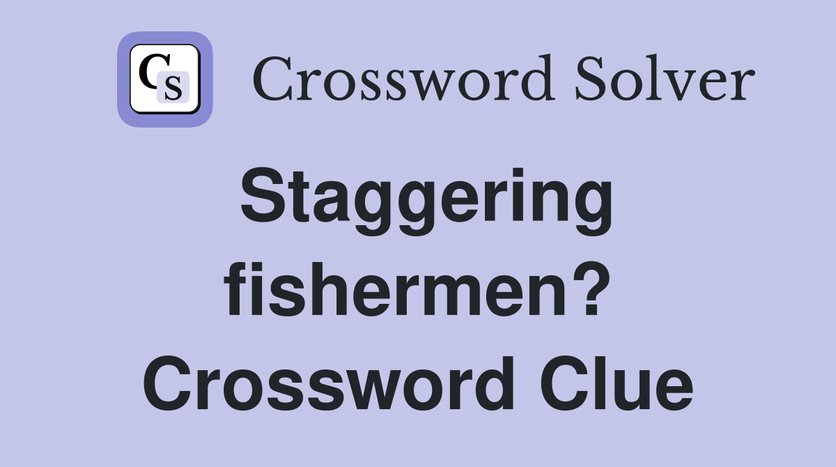 Staggering fishermen? Crossword Clue