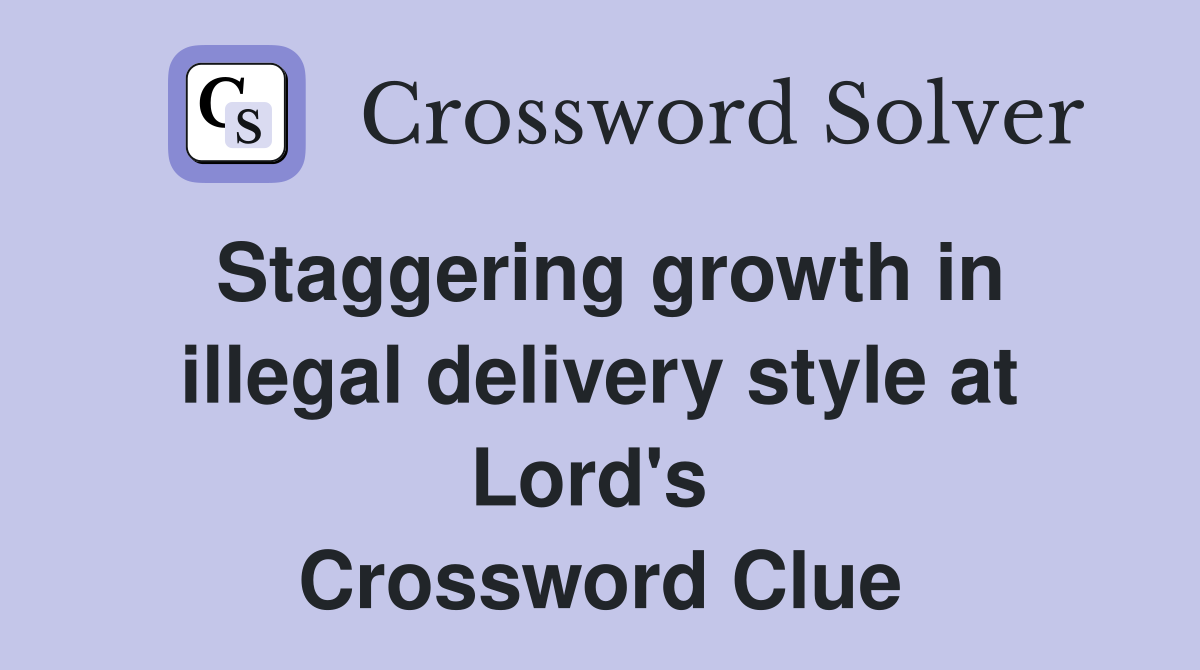 Staggering growth in illegal delivery style at Lord's  Crossword Clue
