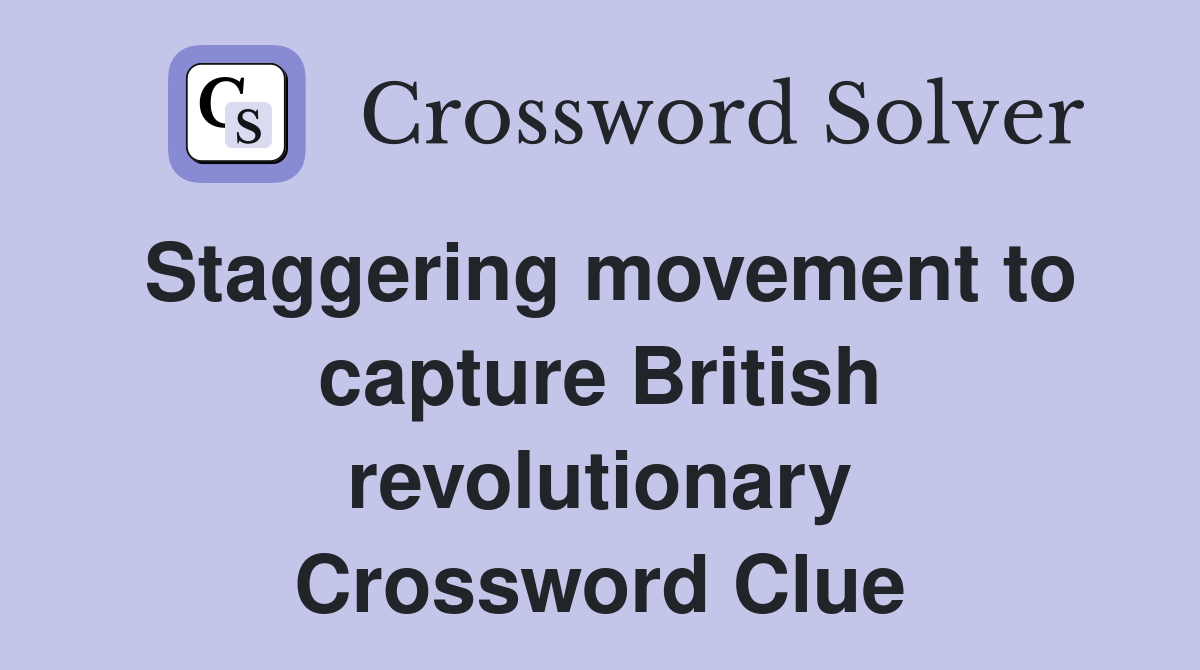 Staggering movement to capture British revolutionary Crossword Clue