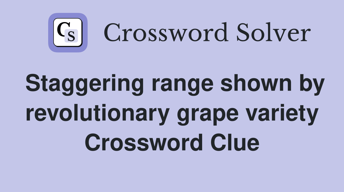 Staggering range shown by revolutionary grape variety Crossword Clue