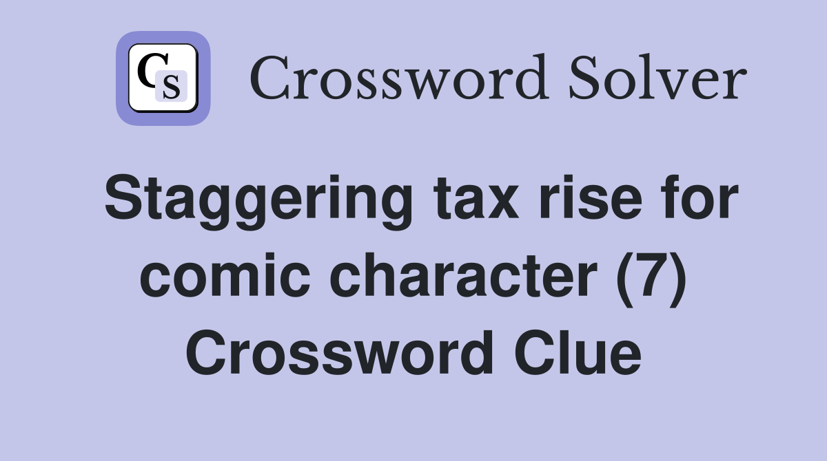 Staggering tax rise for comic character (7) Crossword Clue