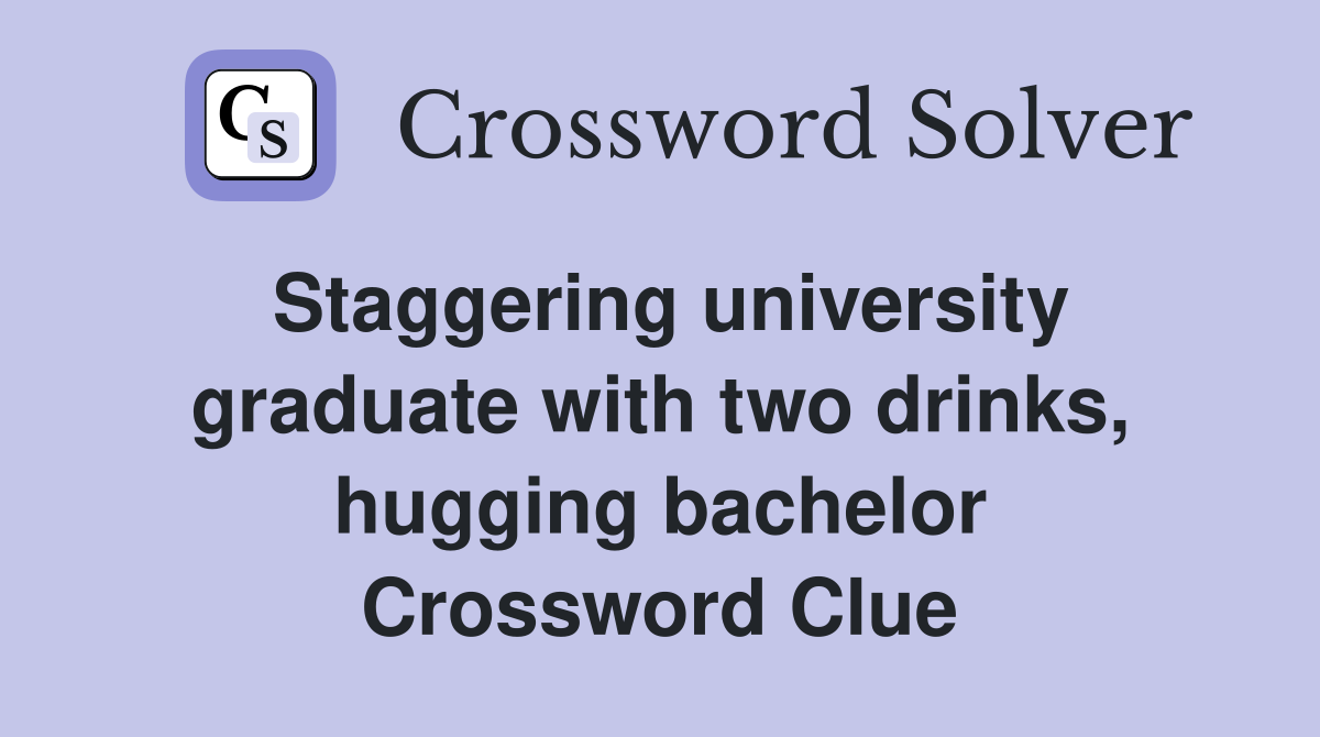 Staggering university graduate with two drinks, hugging bachelor Crossword Clue