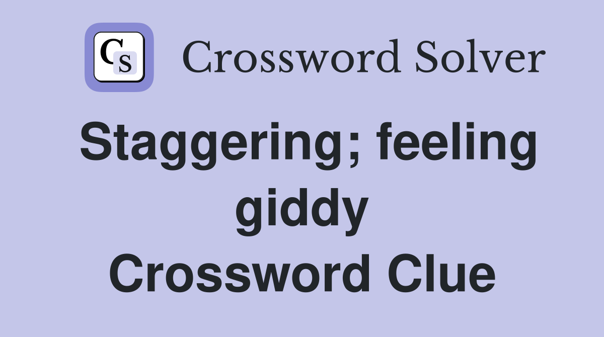 Staggering; feeling giddy Crossword Clue