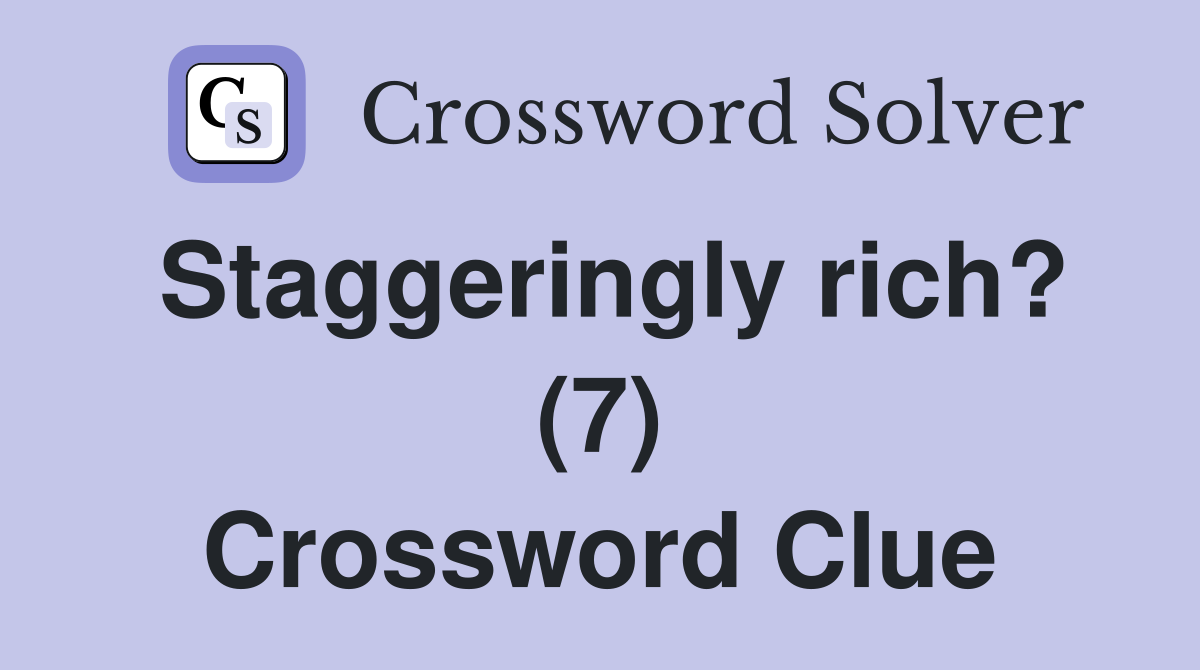 Staggeringly rich? (7) Crossword Clue
