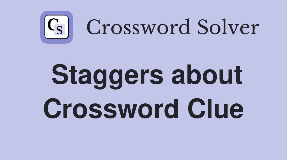 Staggers about Crossword Clue