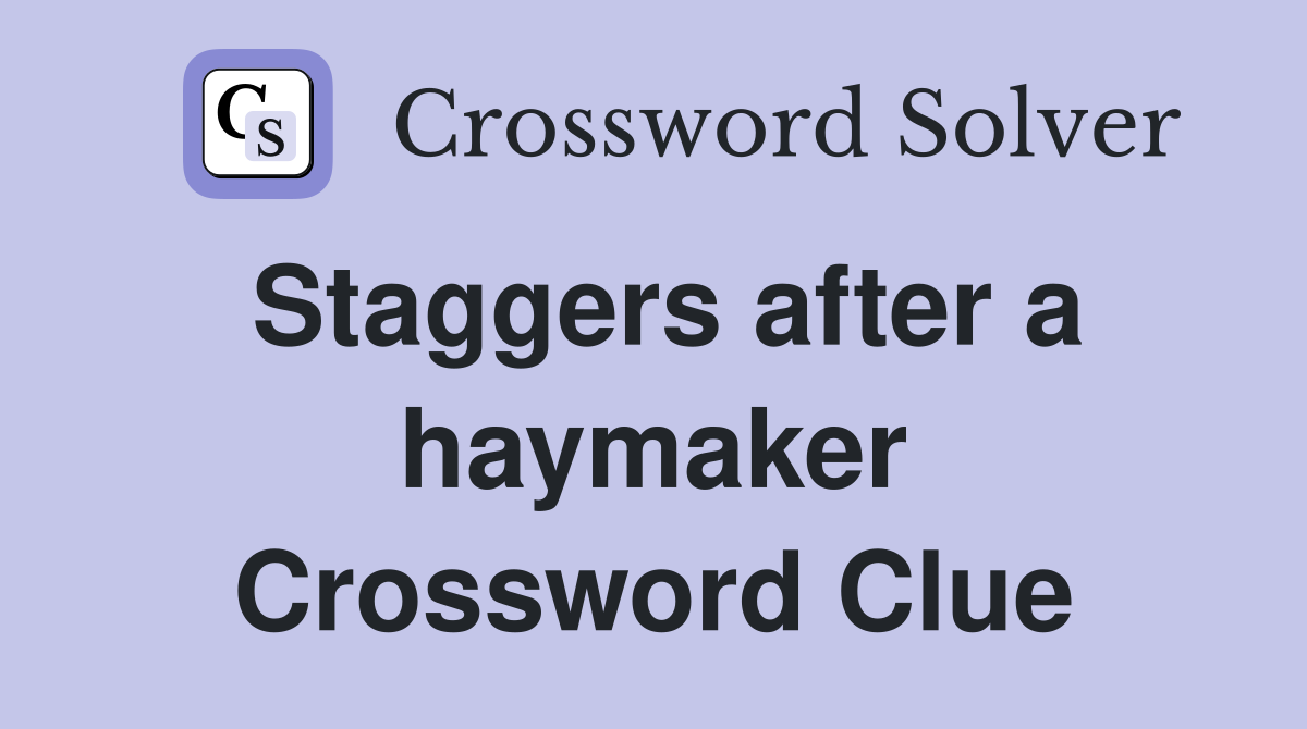 Staggers after a haymaker Crossword Clue