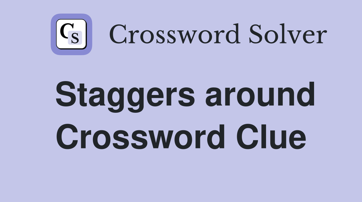 Staggers around Crossword Clue