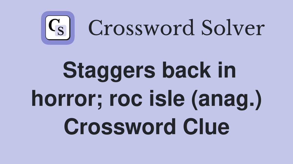 Staggers back in horror; roc isle (anag.) Crossword Clue
