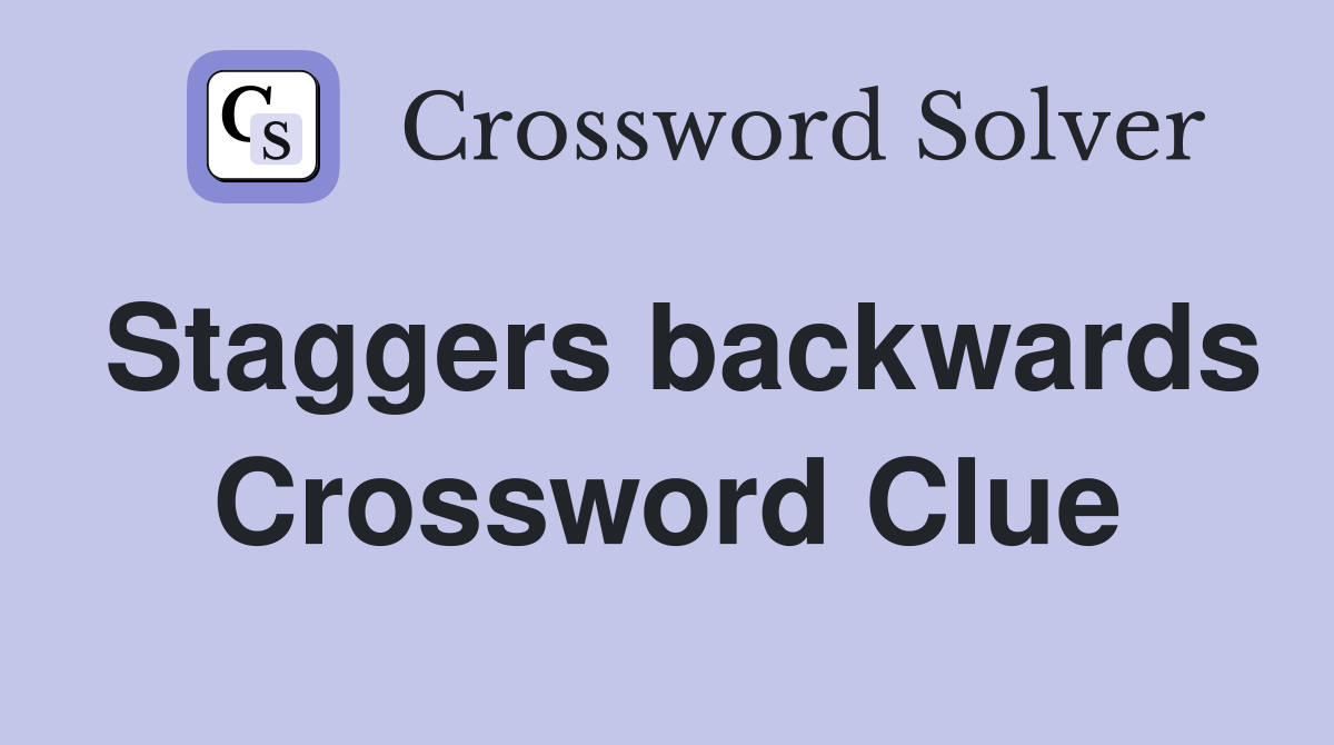 Staggers backwards Crossword Clue