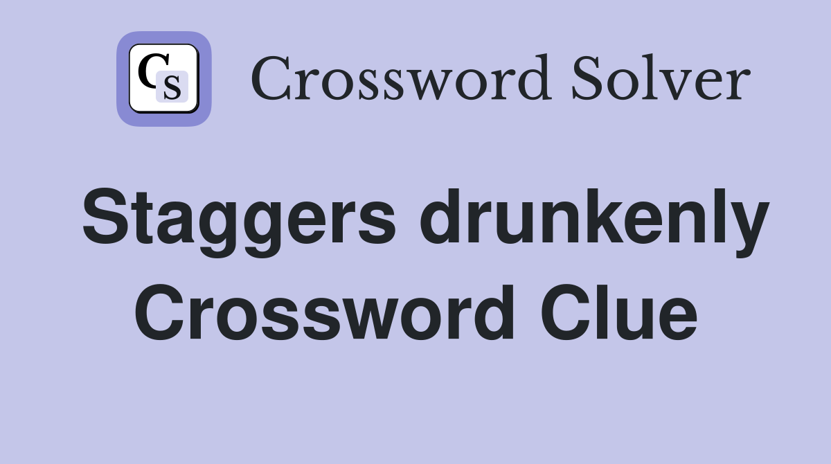 Staggers drunkenly Crossword Clue