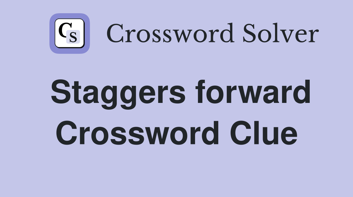 Staggers forward Crossword Clue