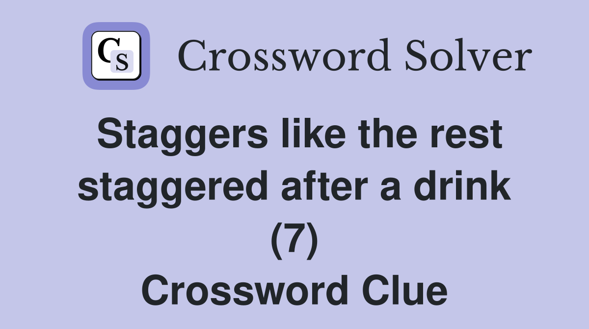 Staggers like the rest staggered after a drink (7) Crossword Clue