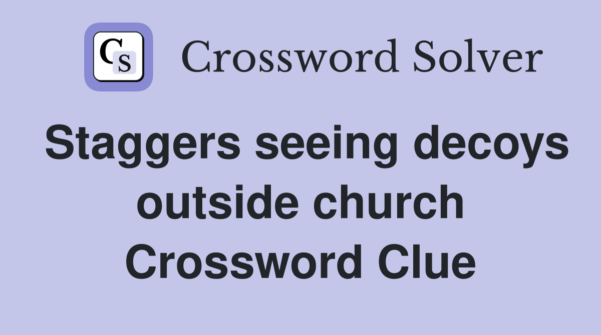 Staggers seeing decoys outside church Crossword Clue