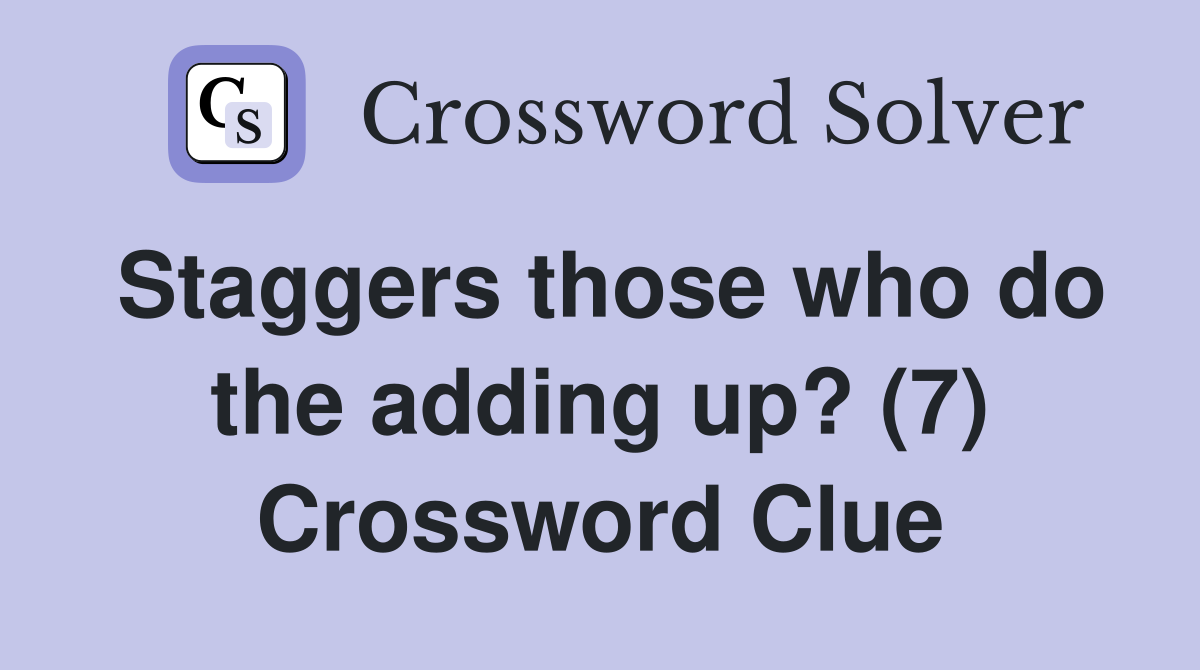 Staggers those who do the adding up? (7) Crossword Clue