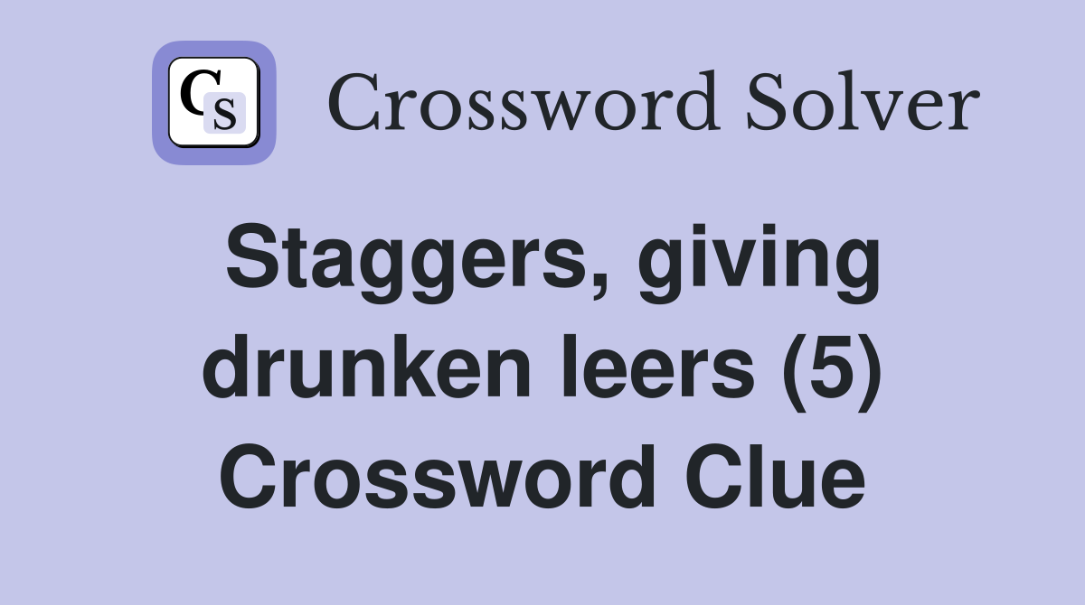 Staggers, giving drunken leers (5) Crossword Clue
