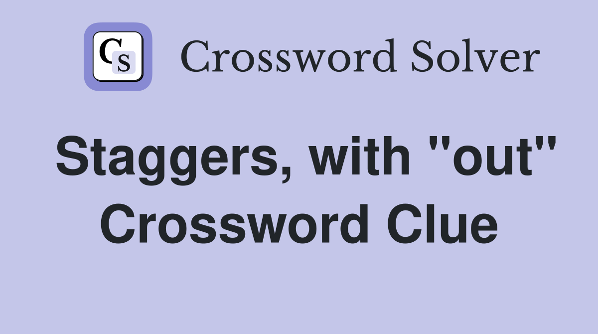 Staggers, with "out" Crossword Clue
