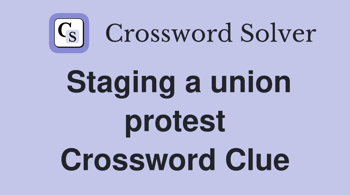 Staging a union protest Crossword Clue