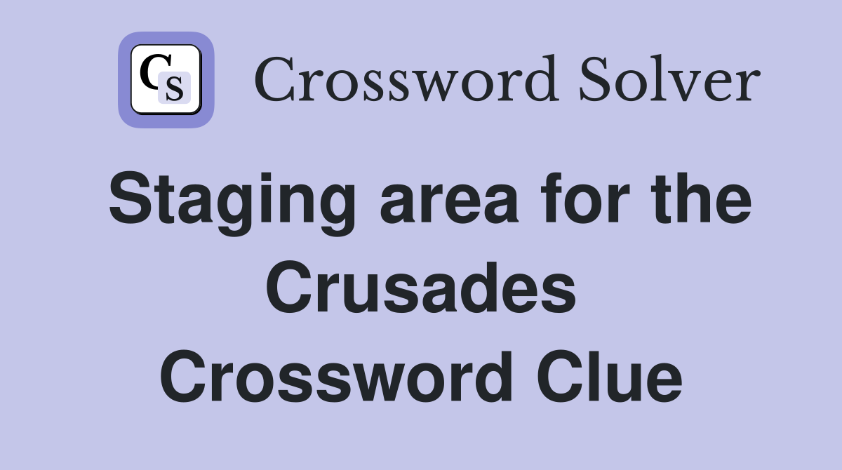 Staging area for the Crusades Crossword Clue
