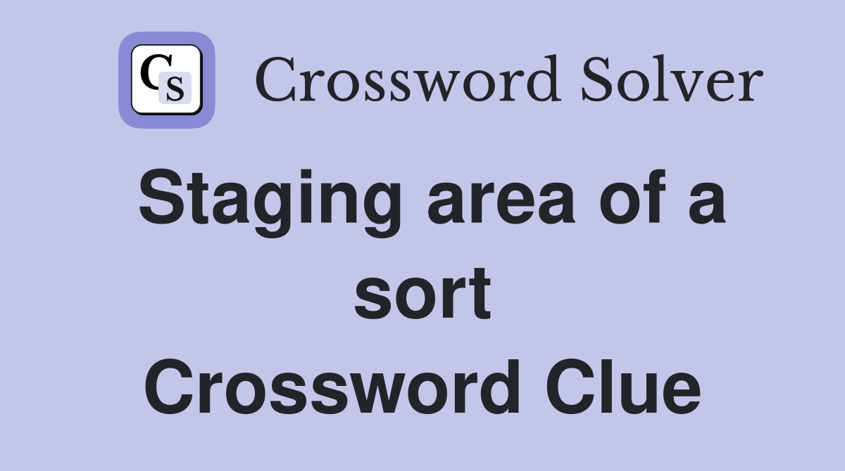 Staging area of a sort Crossword Clue