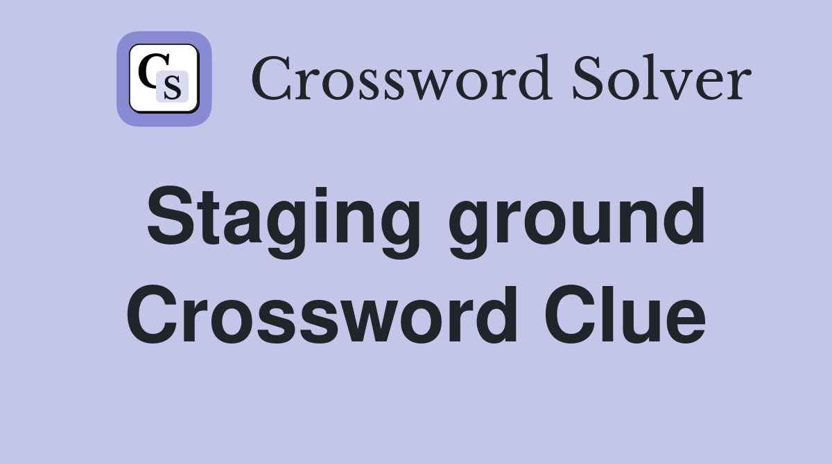 Staging ground Crossword Clue