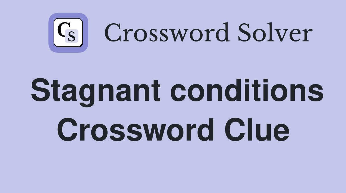 Stagnant conditions Crossword Clue