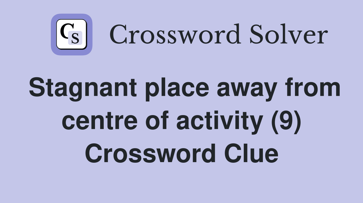 Stagnant place away from centre of activity (9) Crossword Clue
