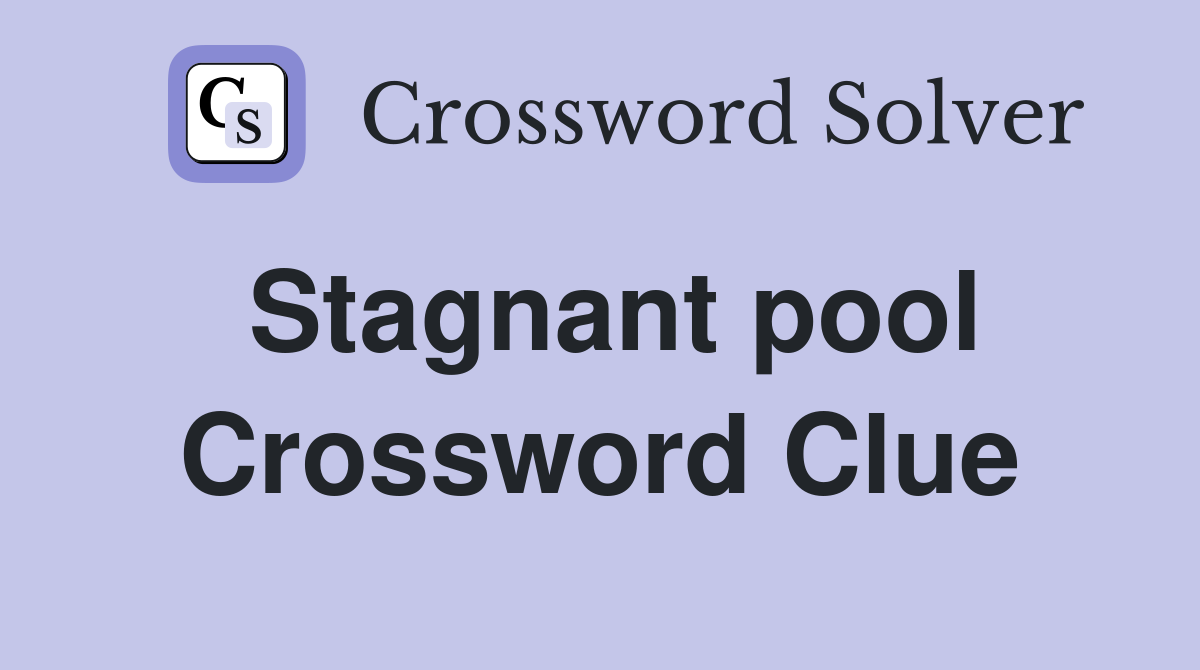 Stagnant pool Crossword Clue