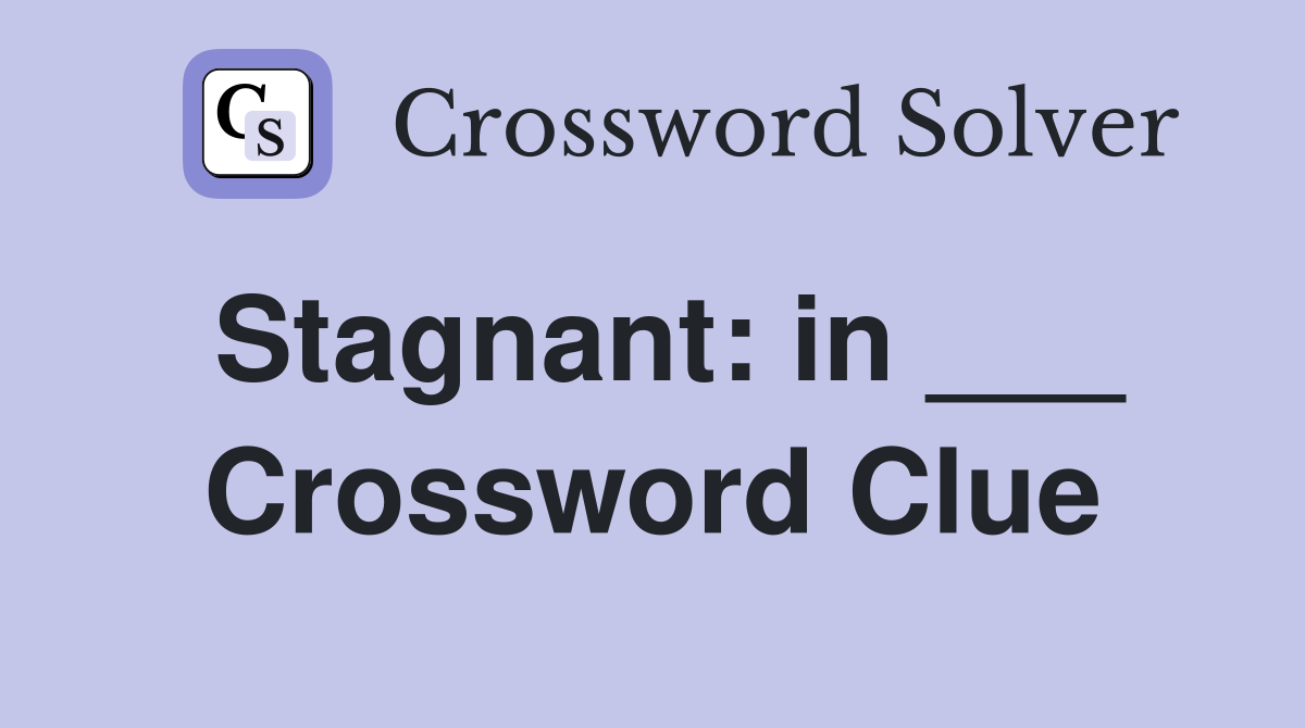 Stagnant: in ___ Crossword Clue