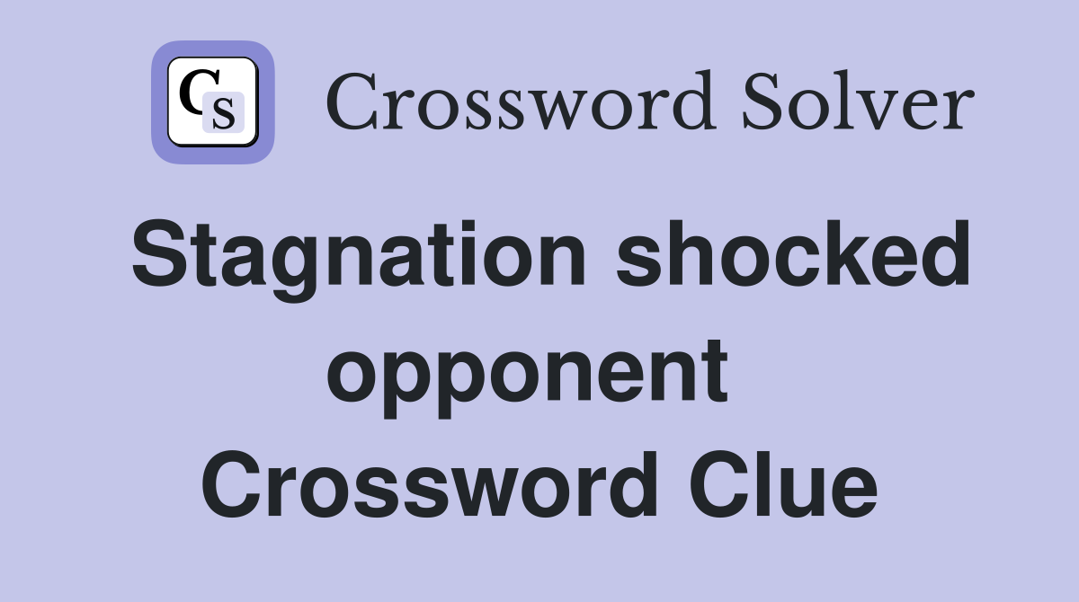 Stagnation shocked opponent  Crossword Clue