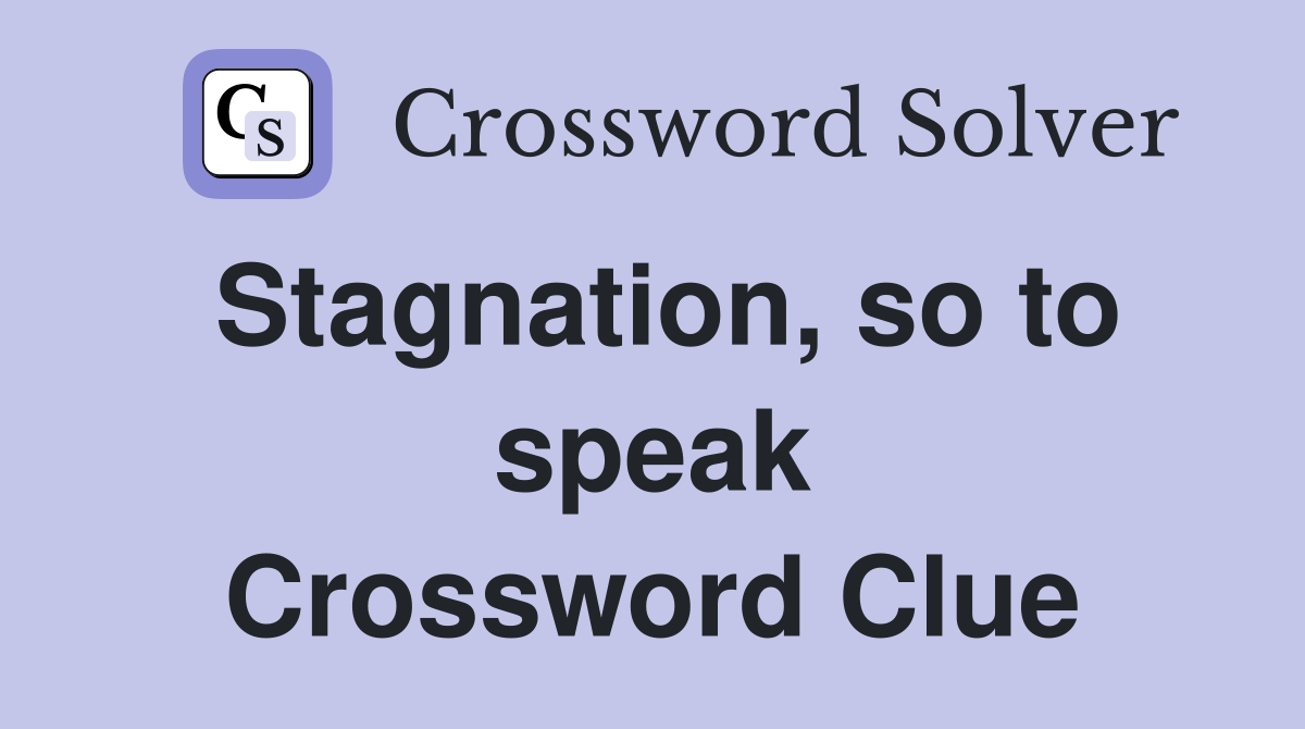Stagnation, so to speak Crossword Clue