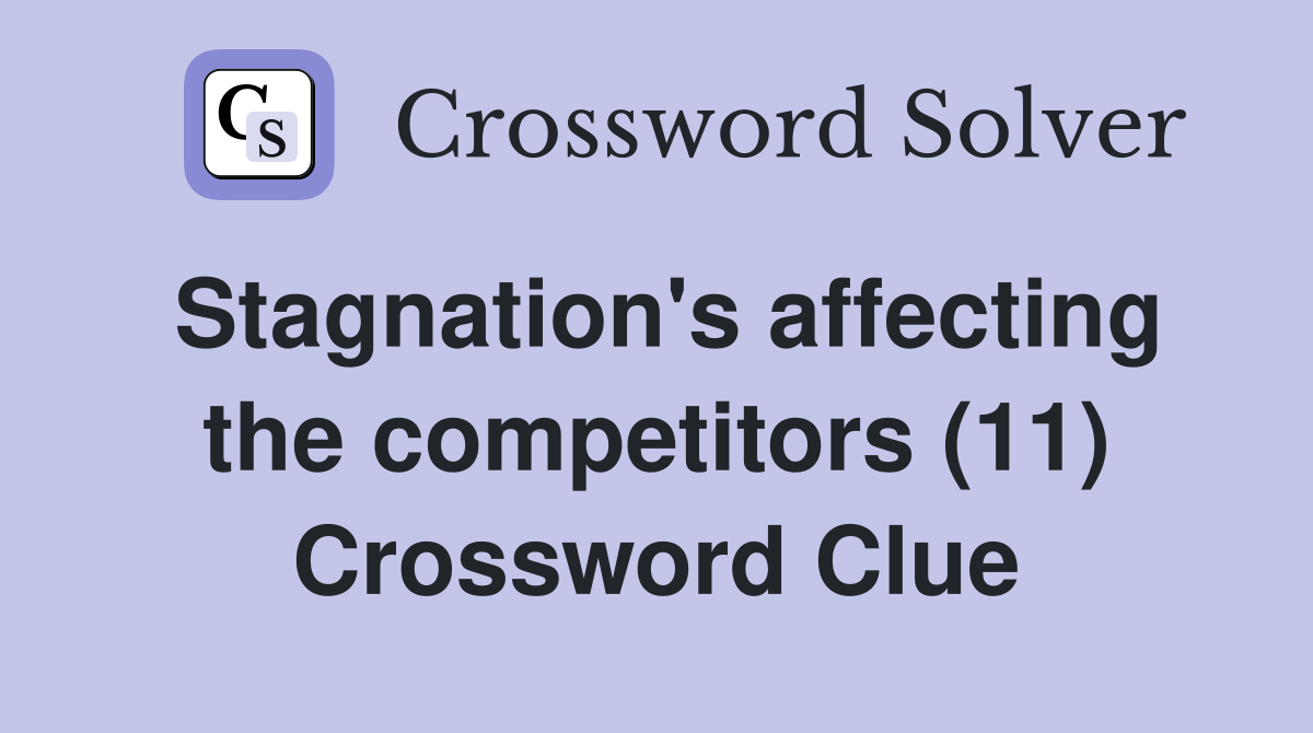 Stagnation's affecting the competitors (11) Crossword Clue