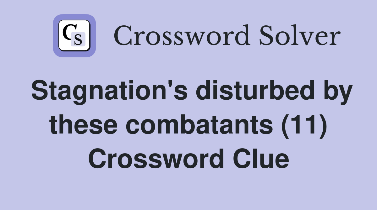 Stagnation's disturbed by these combatants (11) Crossword Clue